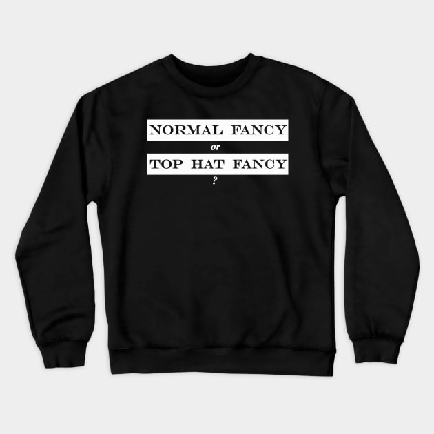 normal fancy or top hat fancy Crewneck Sweatshirt by NotComplainingJustAsking